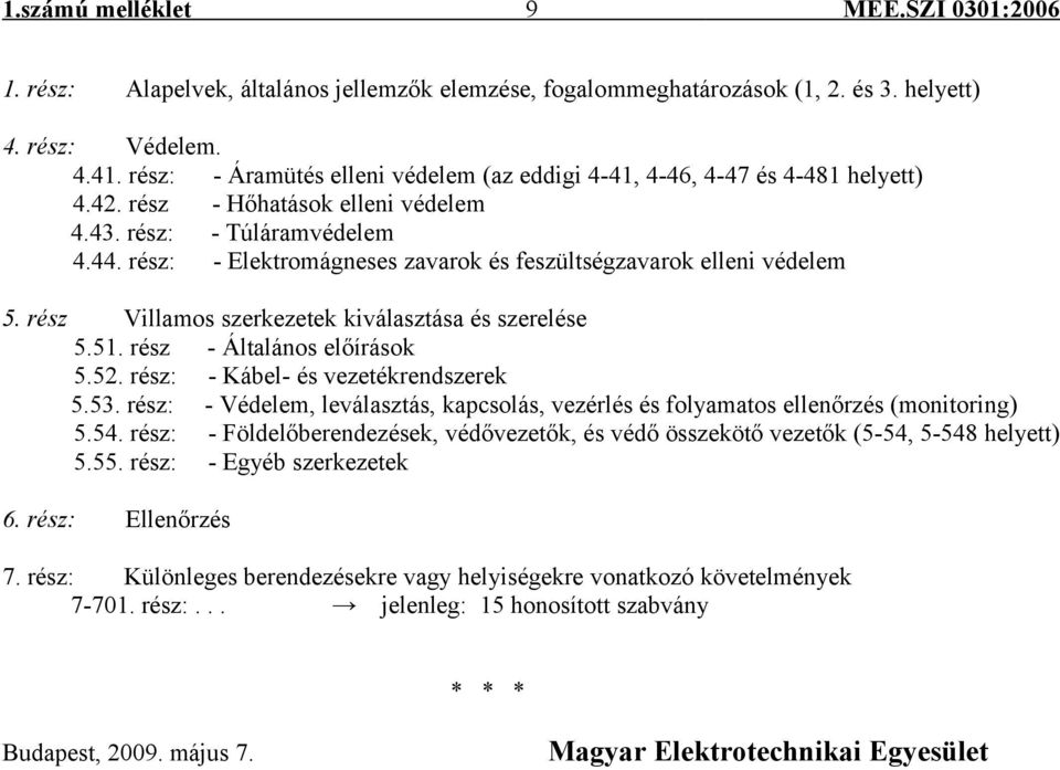 rész: - Elektromágneses zavarok és feszültségzavarok elleni védelem 5. rész Villamos szerkezetek kiválasztása és szerelése 5.51. rész - Általános előírások 5.52. rész: - Kábel- és vezetékrendszerek 5.