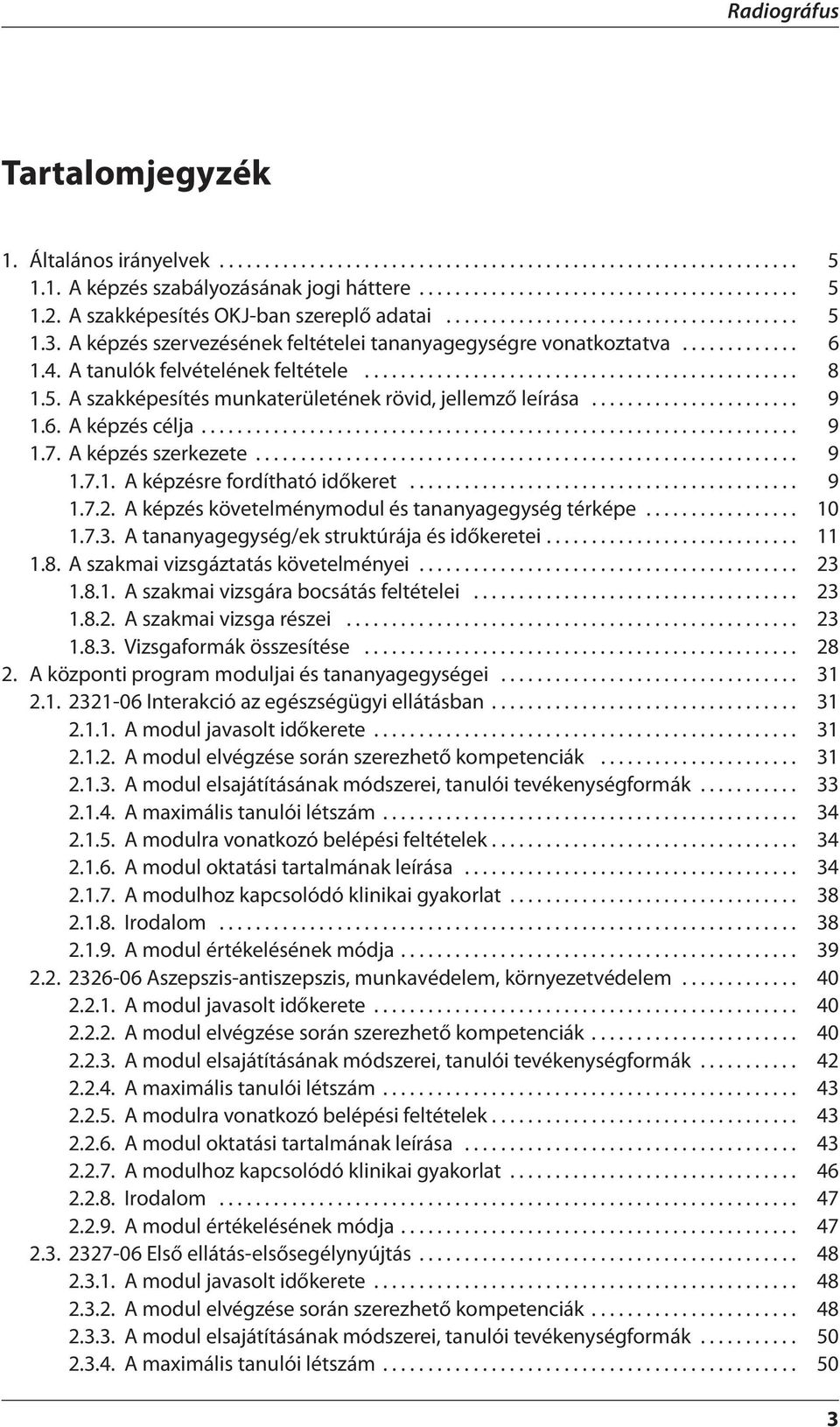 A tanulók felvételének feltétele................................................ 8 1.5. A szakképesítés munkaterületének rövid, jellemző leírása....................... 9 1.6. A képzés célja.................................................................. 9 1.7.