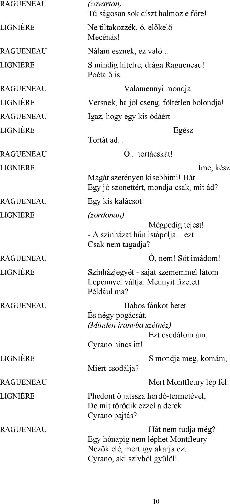 Hát Egy jó szonettért, mondja csak, mit ád? Egy kis kalácsot! (zordonan) Mégpedig tejest! - A színházat hűn istápolja... ezt Csak nem tagadja? Ó, nem! Sőt imádom!