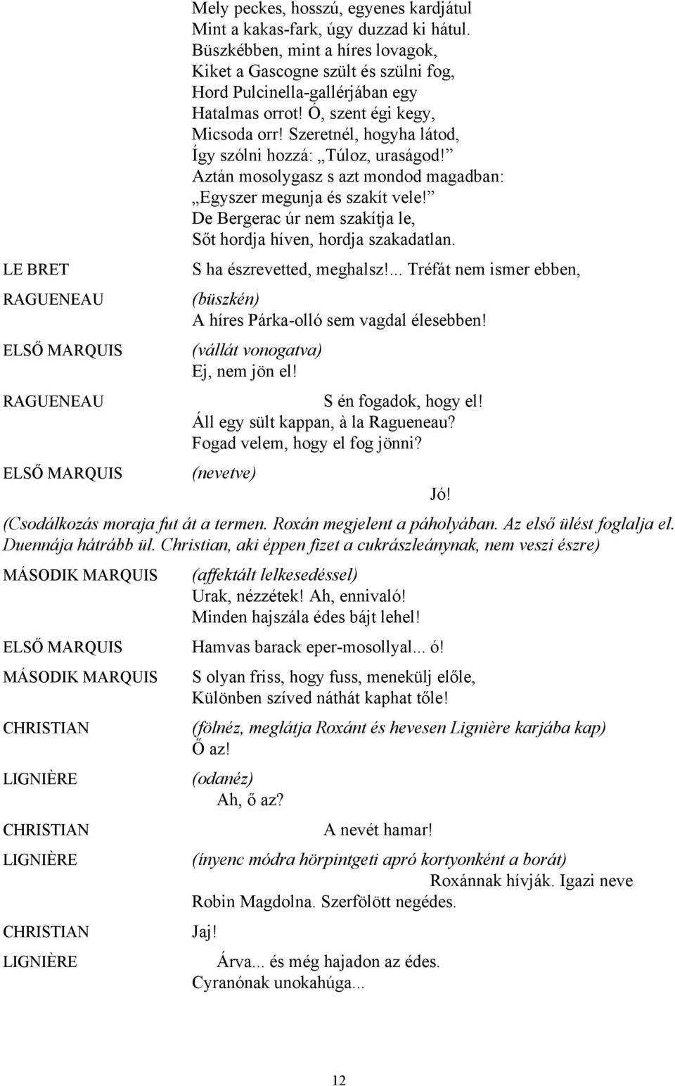 Szeretnél, hogyha látod, Így szólni hozzá: Túloz, uraságod! Aztán mosolygasz s azt mondod magadban: Egyszer megunja és szakít vele!