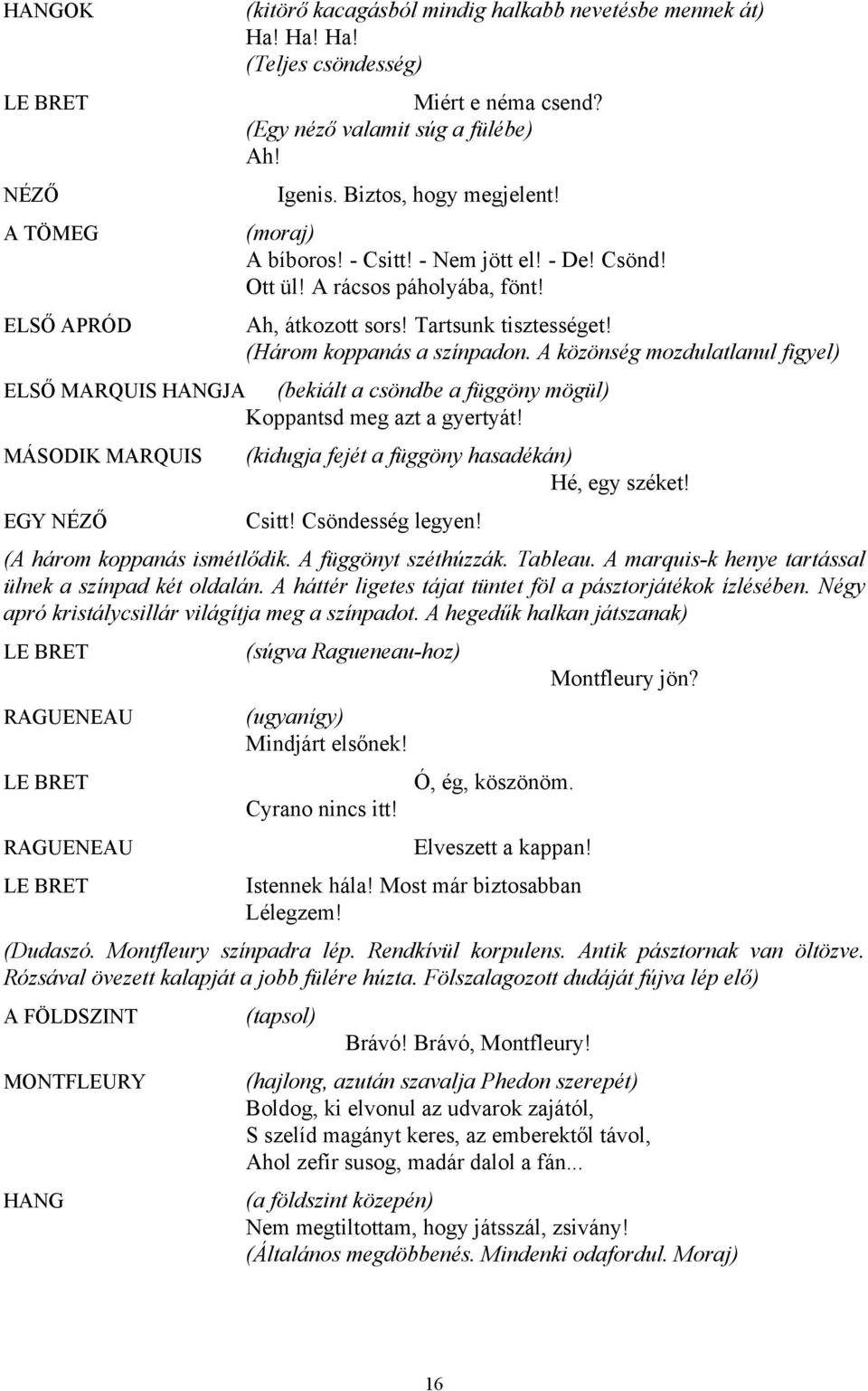 A közönség mozdulatlanul figyel) ELSŐ MARQUIS HANGJA (bekiált a csöndbe a függöny mögül) Koppantsd meg azt a gyertyát! MÁSODIK MARQUIS (kidugja fejét a függöny hasadékán) Hé, egy széket!