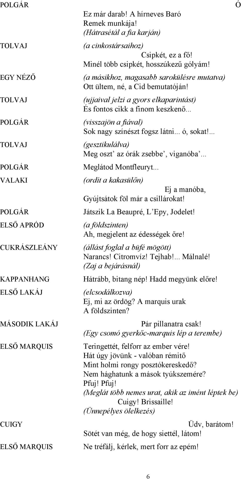 (a másikhoz, magasabb sarokülésre mutatva) Ott ültem, né, a Cid bemutatóján! (ujjaival jelzi a gyors elkaparintást) És fontos cikk a finom keszkenő... (visszajön a fiával) Sok nagy színészt fogsz látni.