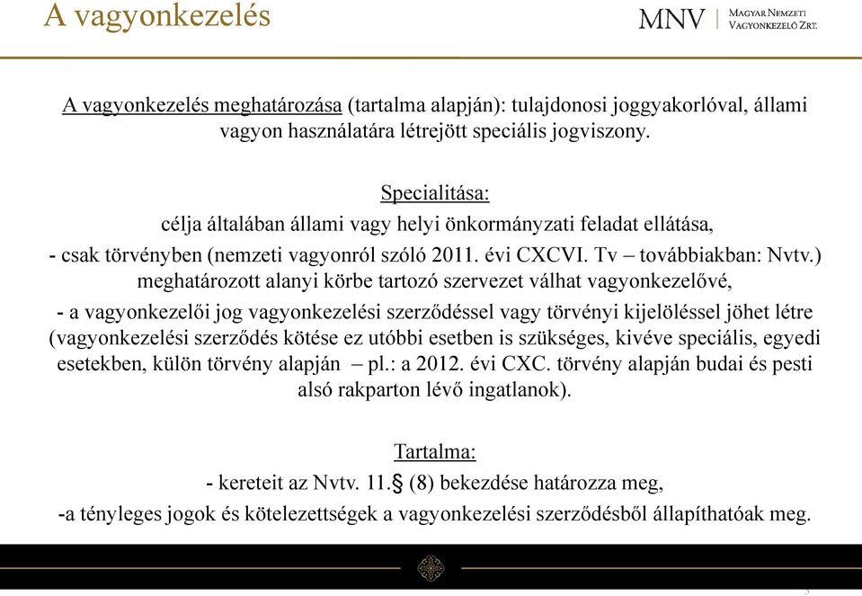 ) meghatározott alanyi körbe tartozó szervezet válhat vagyonkezelővé, - a vagyonkezelői jog vagyonkezelési szerződéssel vagy törvényi kijelöléssel jöhet létre (vagyonkezelési szerződés kötése ez