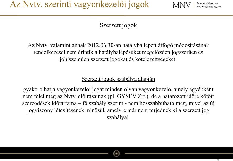 kötelezettségeket. Szerzett jogok szabálya alapján gyakorolhatja vagyonkezelői jogát minden olyan vagyonkezelő, amely egyébként nem felel meg az Nvtv.