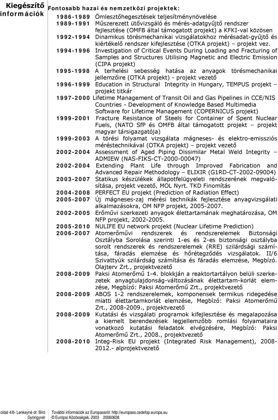 1994-1996 Investigation of Critical Events During Loading and Fracturing of Samples and Structures Utilising Magnetic and Electric Emission (CIPA projekt) 1995-1998 A terhelési sebesség hatása az
