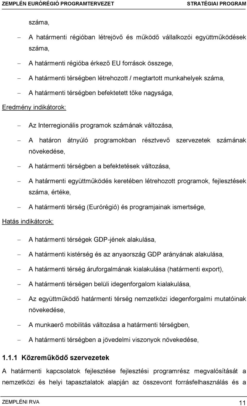 határmenti térségben a befektetések változása, A határmenti együttműködés keretében létrehozott programok, fejlesztések száma, értéke, A határmenti térség (Eurórégió) és programjainak ismertsége,