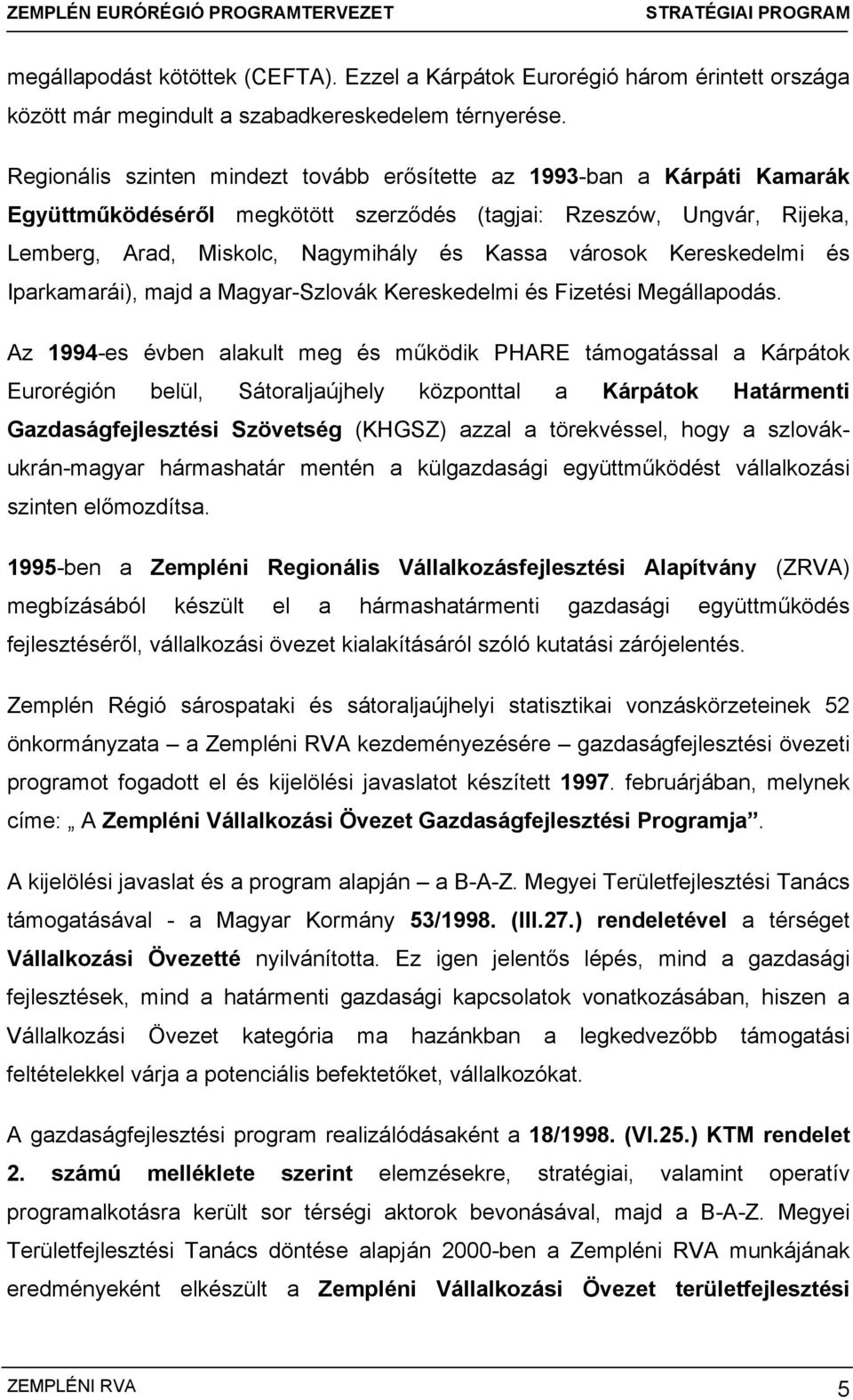 Kereskedelmi és Iparkamarái), majd a Magyar-Szlovák Kereskedelmi és Fizetési Megállapodás.