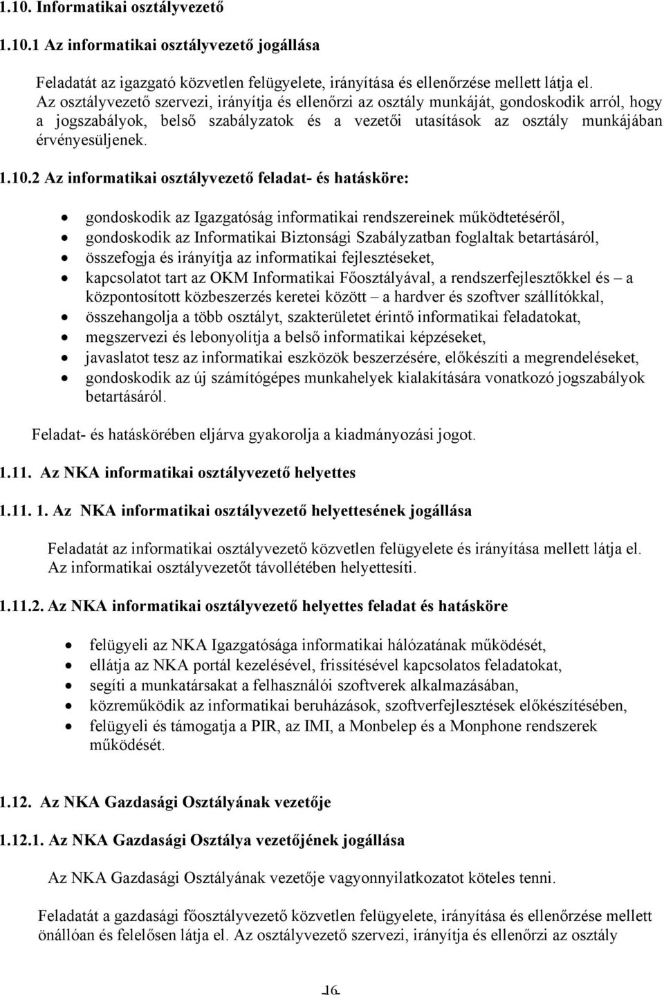 2 Az informatikai osztályvezető feladat- és hatásköre: gondoskodik az Igazgatóság informatikai rendszereinek működtetéséről, gondoskodik az Informatikai Biztonsági Szabályzatban foglaltak