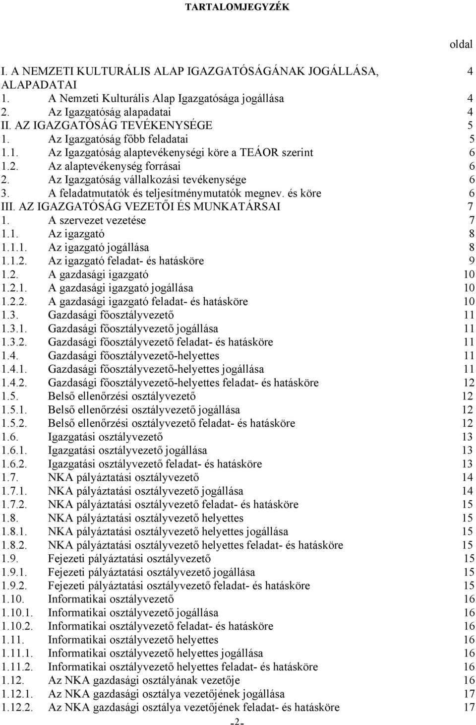 Az Igazgatóság vállalkozási tevékenysége 6 3. A feladatmutatók és teljesítménymutatók megnev. és köre 6 III. AZ IGAZGATÓSÁG VEZETŐI ÉS MUNKATÁRSAI 7 1. A szervezet vezetése 7 1.1. Az igazgató 8 1.1.1. Az igazgató jogállása 8 1.