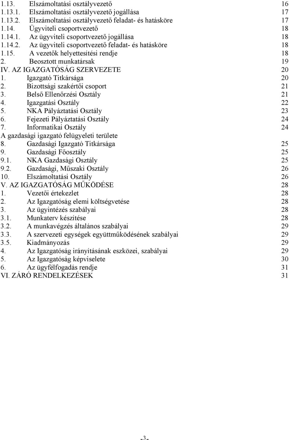 Bizottsági szakértői csoport 21 3. Belső Ellenőrzési Osztály 21 4. Igazgatási Osztály 22 5. NKA Pályáztatási Osztály 23 6. Fejezeti Pályáztatási Osztály 24 7.