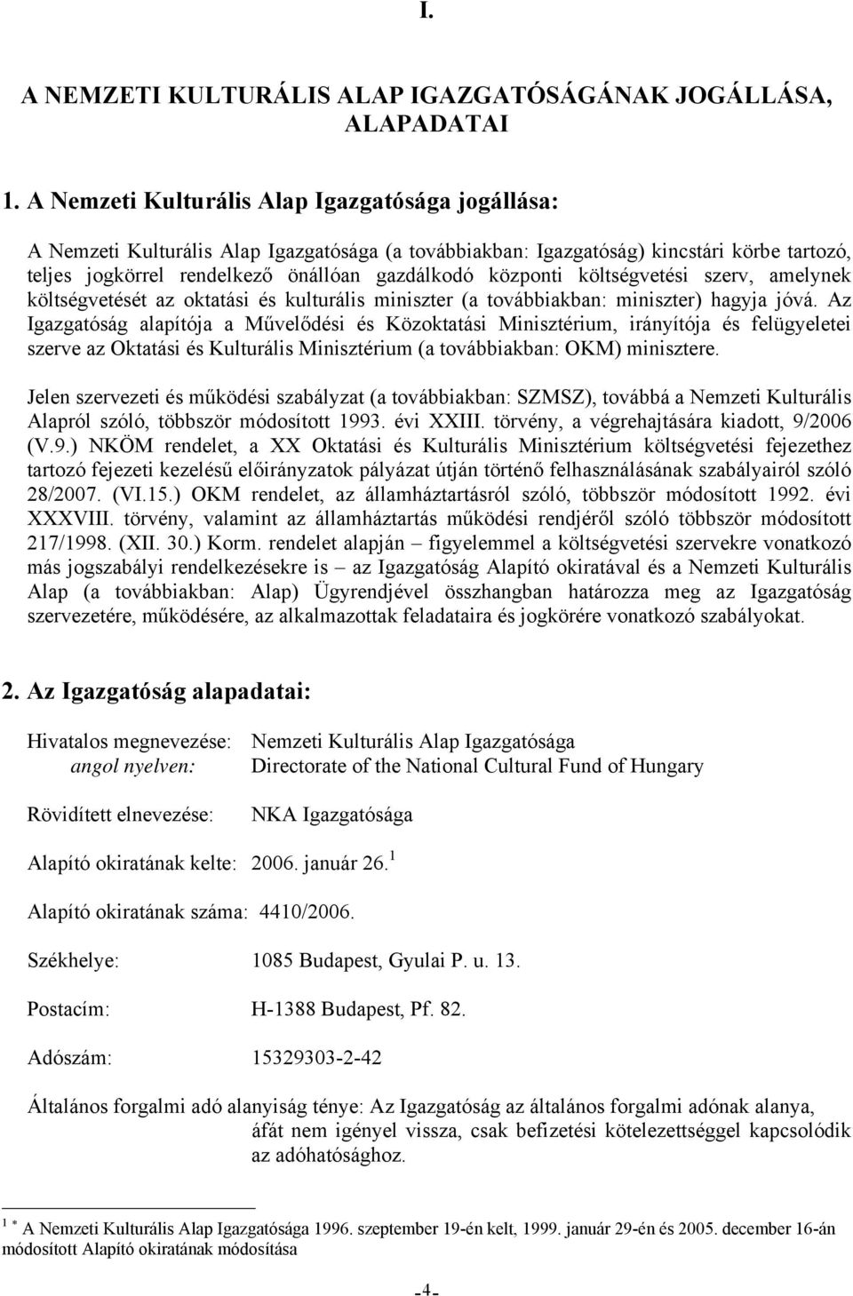 központi költségvetési szerv, amelynek költségvetését az oktatási és kulturális miniszter (a továbbiakban: miniszter) hagyja jóvá.