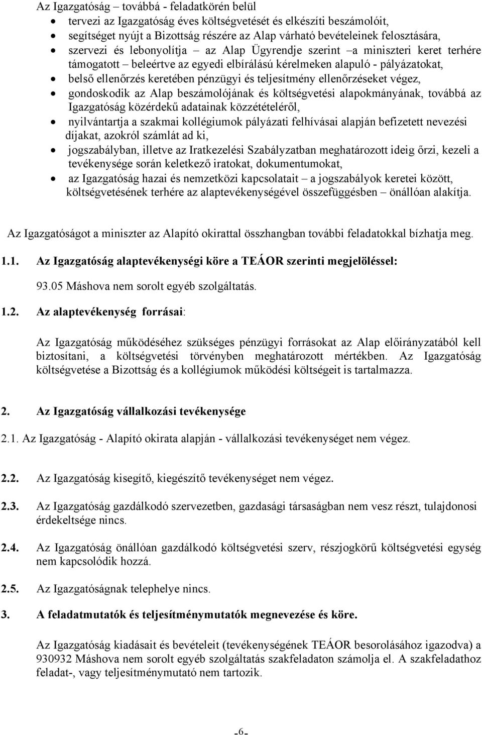 teljesítmény ellenőrzéseket végez, gondoskodik az Alap beszámolójának és költségvetési alapokmányának, továbbá az Igazgatóság közérdekű adatainak közzétételéről, nyilvántartja a szakmai kollégiumok