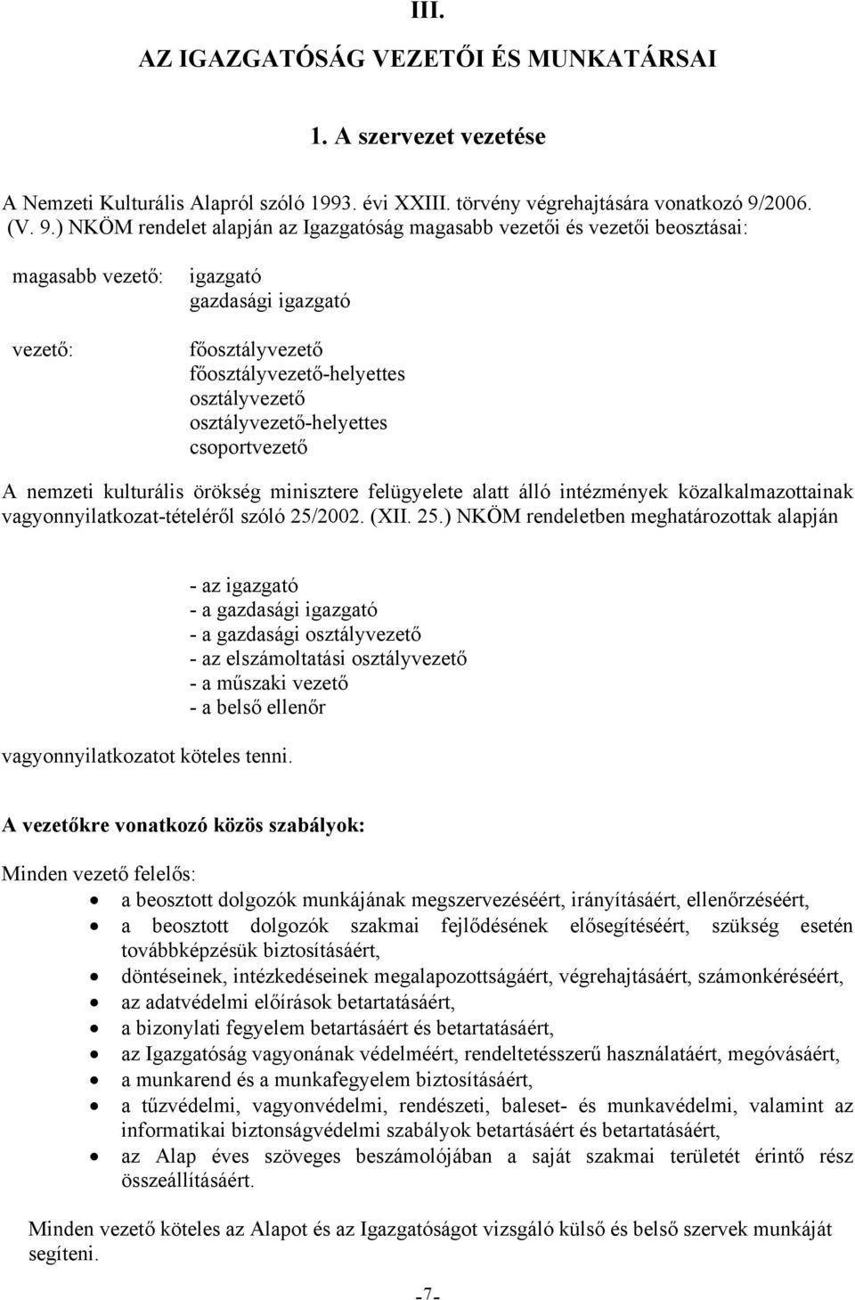 ) NKÖM rendelet alapján az Igazgatóság magasabb vezetői és vezetői beosztásai: magasabb vezető: vezető: igazgató gazdasági igazgató főosztályvezető főosztályvezető-helyettes osztályvezető