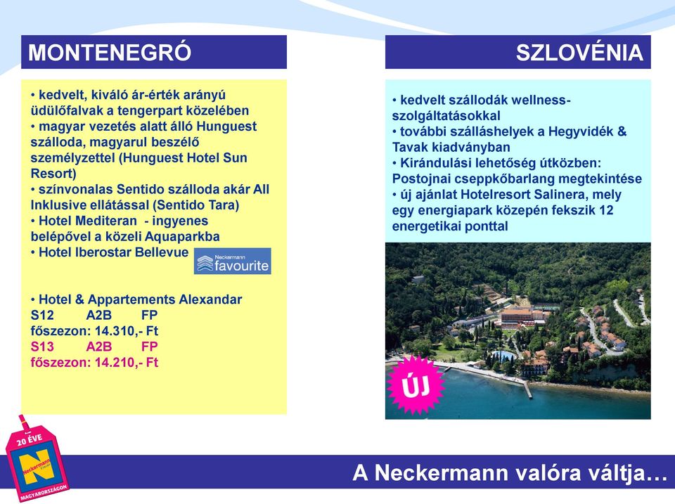 kedvelt szállodák wellnessszolgáltatásokkal további szálláshelyek a Hegyvidék & Tavak kiadványban Kirándulási lehetőség útközben: Postojnai cseppkőbarlang megtekintése új