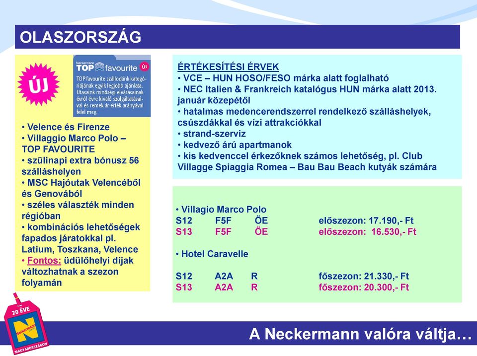 Latium, Toszkana, Velence Fontos: üdülőhelyi díjak változhatnak a szezon folyamán ÉRTÉKESÍTÉSI ÉRVEK VCE HUN HOSO/FESO márka alatt foglalható NEC Italien & Frankreich katalógus HUN márka alatt 2013.