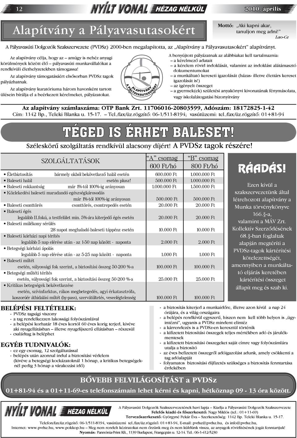 Az alapítvány támogatásáért elsõsorban PVDSz tagok pályázhatnak. Az alapítvány kuratóriuma három havonként tartott ülésein bírálja el a beérkezett kérelmeket, pályázatokat.