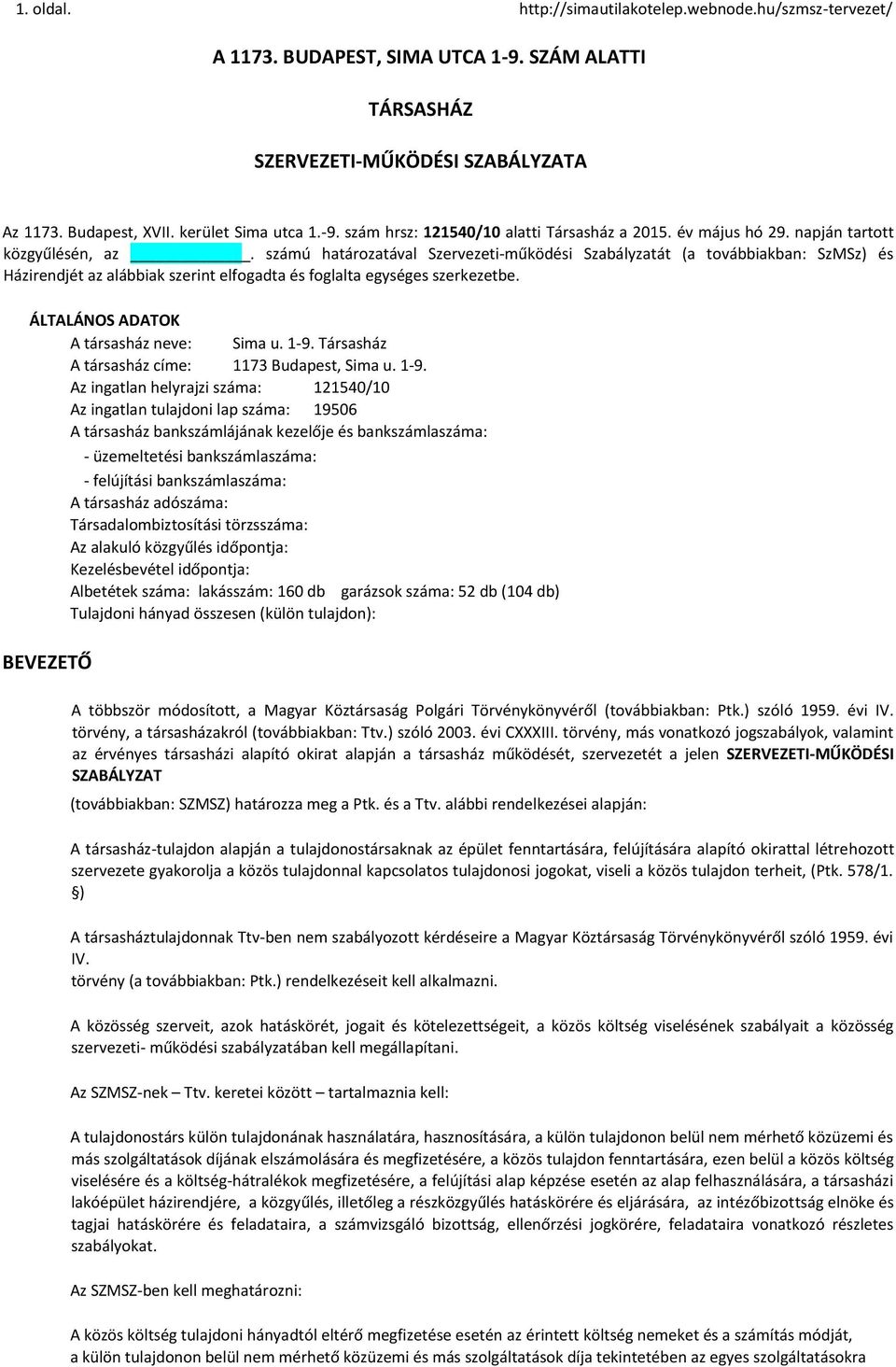 számú határozatával Szervezeti-működési Szabályzatát (a továbbiakban: SzMSz) és Házirendjét az alábbiak szerint elfogadta és foglalta egységes szerkezetbe. ÁLTALÁNOS ADATOK A társasház neve: Sima u.