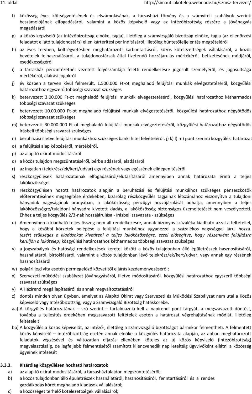 intézőbizottság részére a jóváhagyás megadásáról g) a közös képviselő (az intézőbizottság elnöke, tagja), illetőleg a számvizsgáló bizottság elnöke, tagja (az ellenőrzési feladatot ellátó