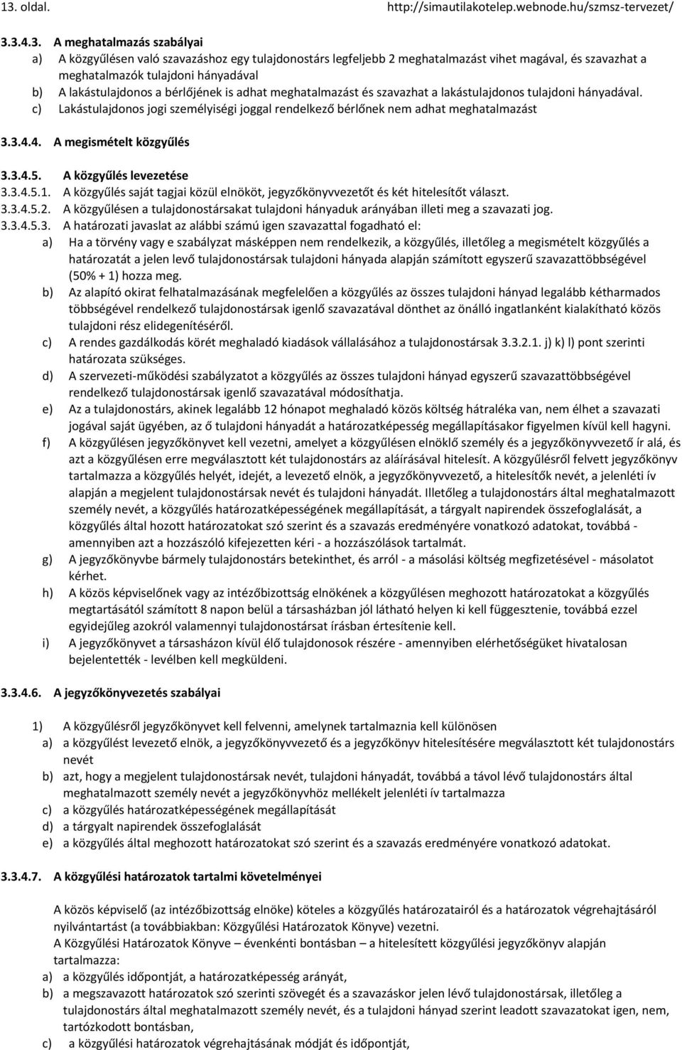 c) Lakástulajdonos jogi személyiségi joggal rendelkező bérlőnek nem adhat meghatalmazást 3.3.4.4. A megismételt közgyűlés 3.3.4.5. A közgyűlés levezetése 3.3.4.5.1.