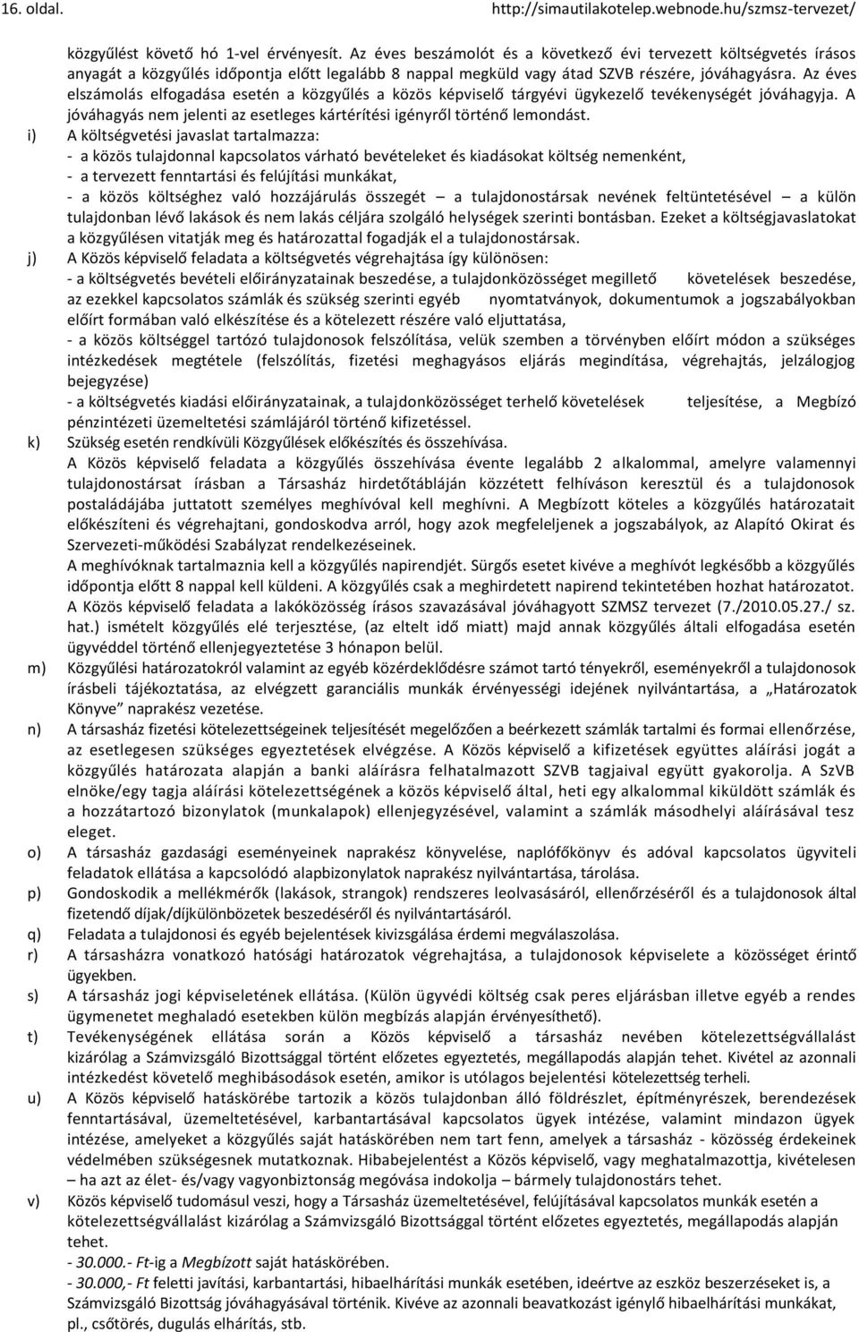 Az éves elszámolás elfogadása esetén a közgyűlés a közös képviselő tárgyévi ügykezelő tevékenységét jóváhagyja. A jóváhagyás nem jelenti az esetleges kártérítési igényről történő lemondást.