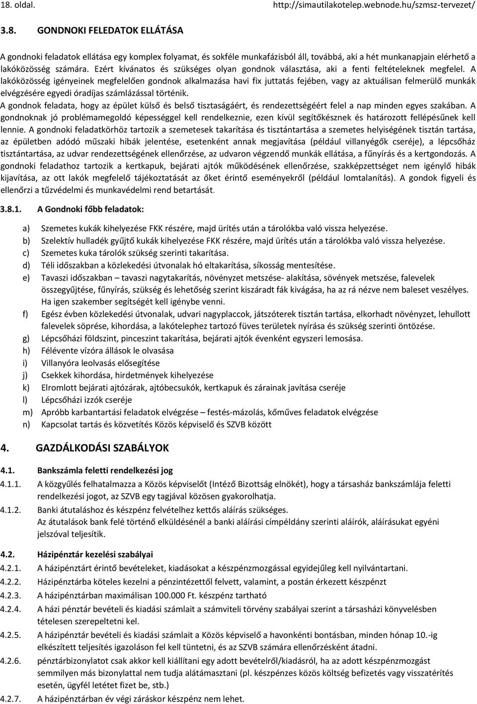 A lakóközösség igényeinek megfelelően gondnok alkalmazása havi fix juttatás fejében, vagy az aktuálisan felmerülő munkák elvégzésére egyedi óradíjas számlázással történik.