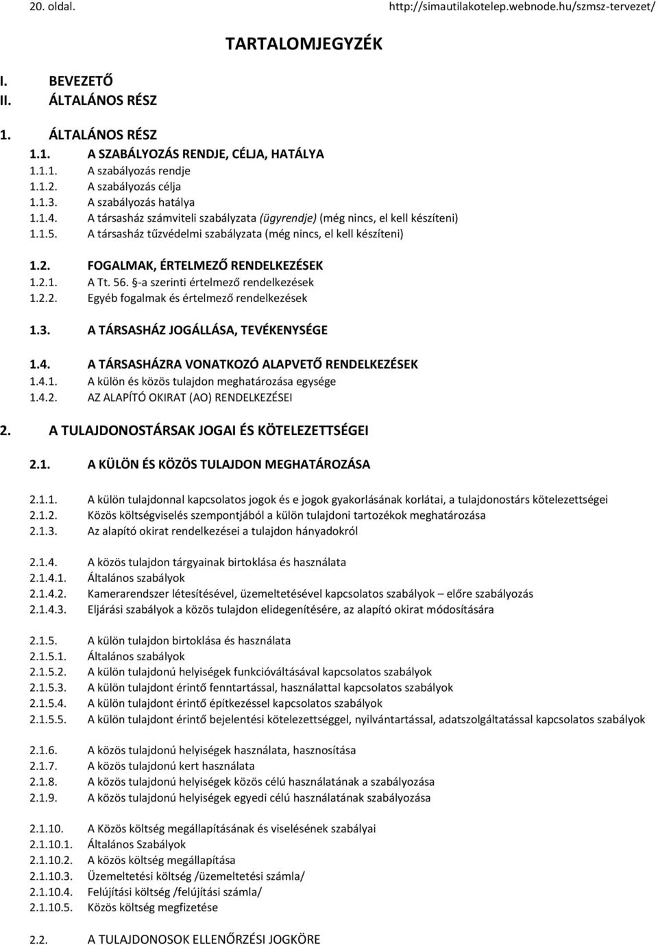 A társasház tűzvédelmi szabályzata (még nincs, el kell készíteni) 1.2. FOGALMAK, ÉRTELMEZŐ RENDELKEZÉSEK 1.2.1. A Tt. 56. -a szerinti értelmező rendelkezések 1.2.2. Egyéb fogalmak és értelmező rendelkezések 1.