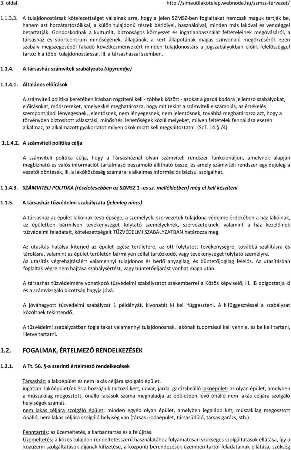 Gondoskodnak a kulturált, biztonságos környezet és ingatlanhasználat feltételeinek megóvásáról, a társasház és sportcentrum minőségének, állagának, a kert állapotának magas színvonalú megőrzéséről.