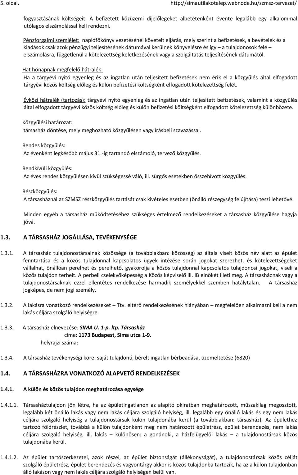 Pénzforgalmi szemlélet: naplófőkönyv vezetésénél követelt eljárás, mely szerint a befizetések, a bevételek és a kiadások csak azok pénzügyi teljesítésének dátumával kerülnek könyvelésre és így a