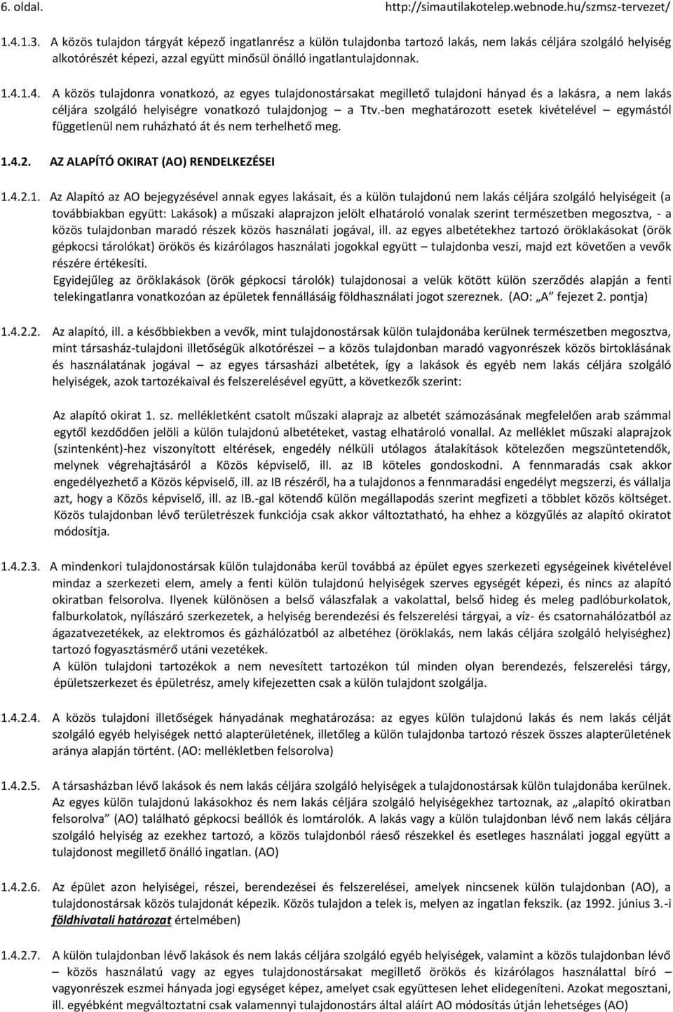 1.4. A közös tulajdonra vonatkozó, az egyes tulajdonostársakat megillető tulajdoni hányad és a lakásra, a nem lakás céljára szolgáló helyiségre vonatkozó tulajdonjog a Ttv.