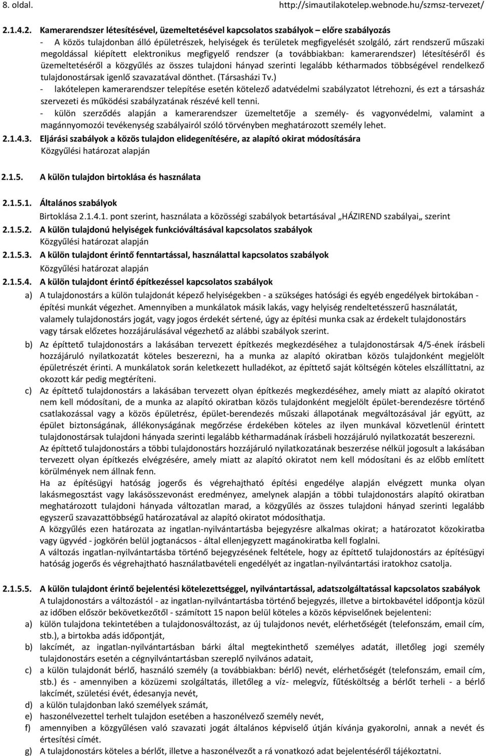 Kamerarendszer létesítésével, üzemeltetésével kapcsolatos szabályok előre szabályozás - A közös tulajdonban álló épületrészek, helyiségek és területek megfigyelését szolgáló, zárt rendszerű műszaki