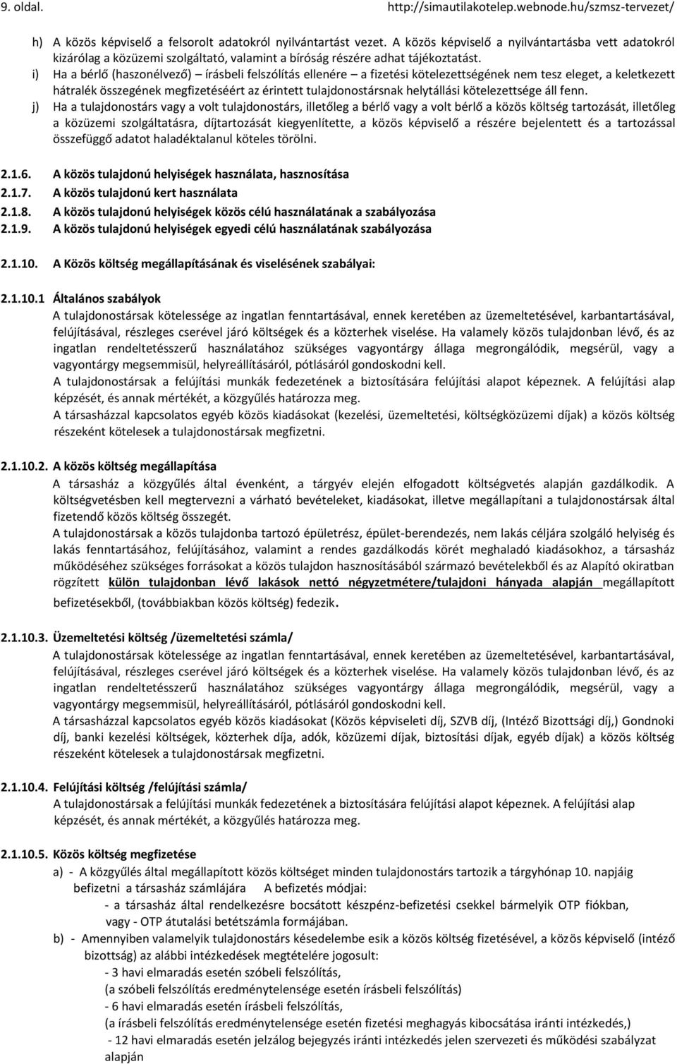 i) Ha a bérlő (haszonélvező) írásbeli felszólítás ellenére a fizetési kötelezettségének nem tesz eleget, a keletkezett hátralék összegének megfizetéséért az érintett tulajdonostársnak helytállási