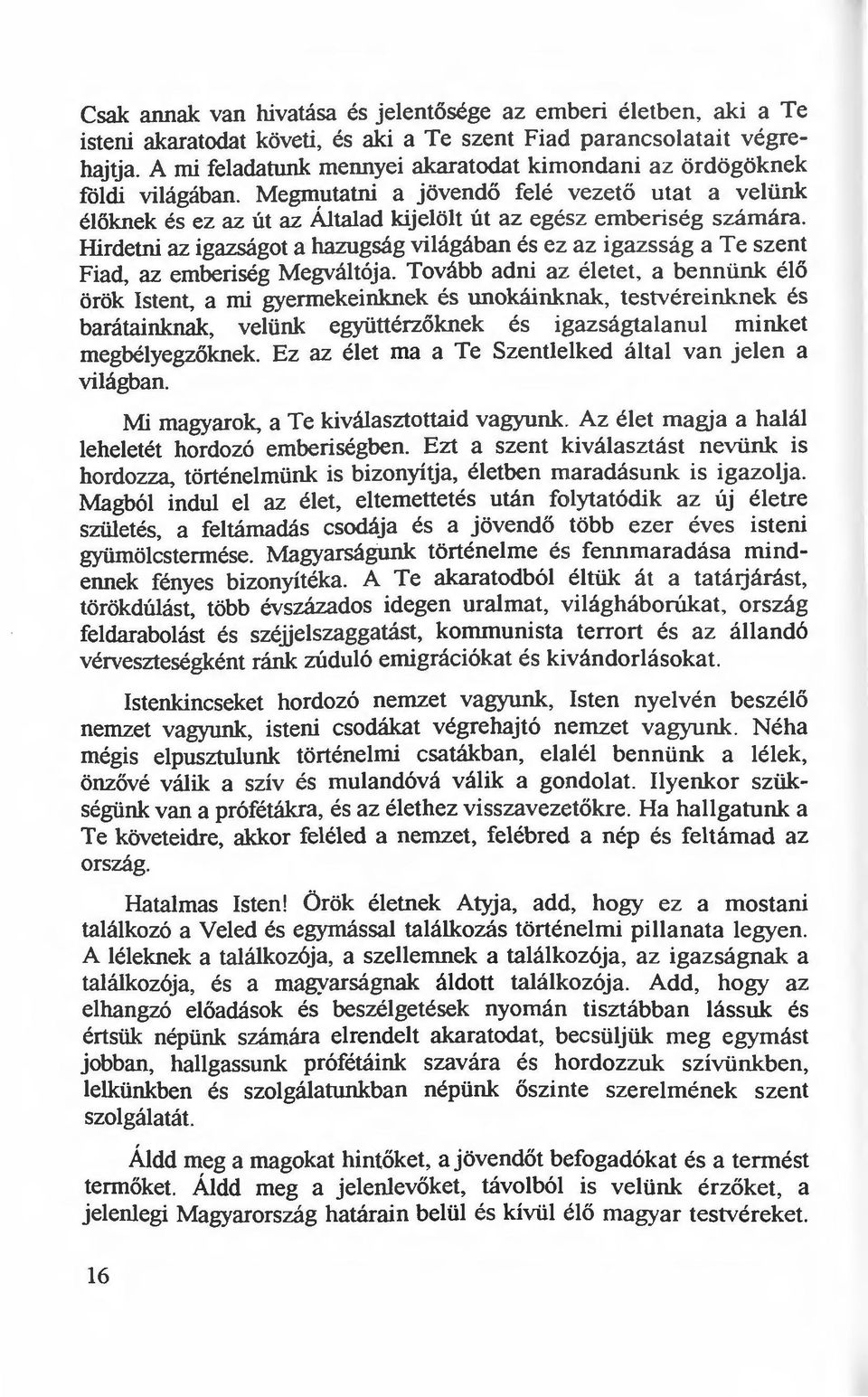 Hirdetni az igazságot a hazugság világában és ez az igazsság a Te szent Fiad, az emberiség Megváltója.