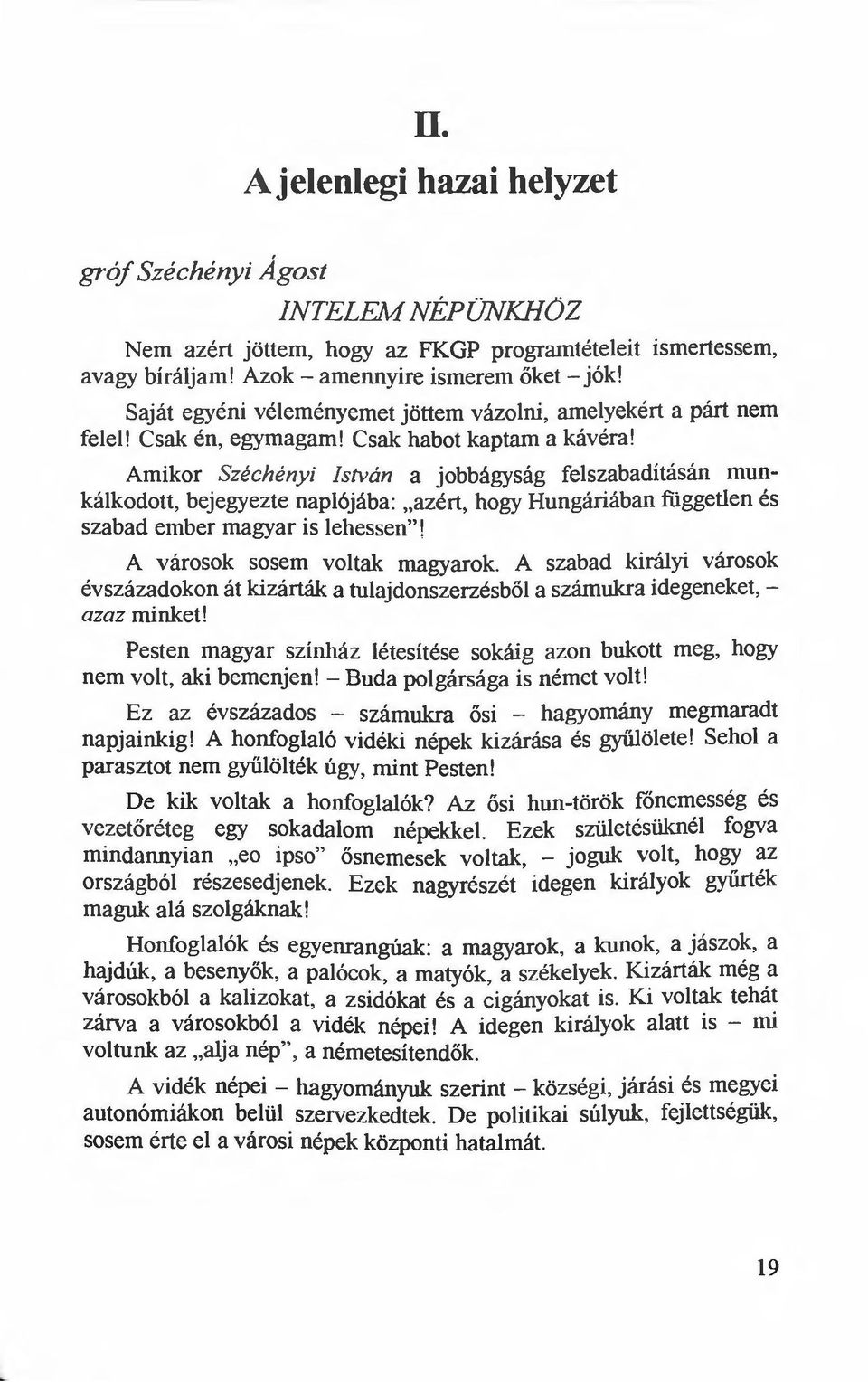 Amikor Széchény i István a jobbágyság felszabadításán munkálkodott, bejegyezte naplójába: "azért, hogy Hungáriában fuggetlen és szabad ember magyar is lehessen"! A városok sosem voltak magyarok.