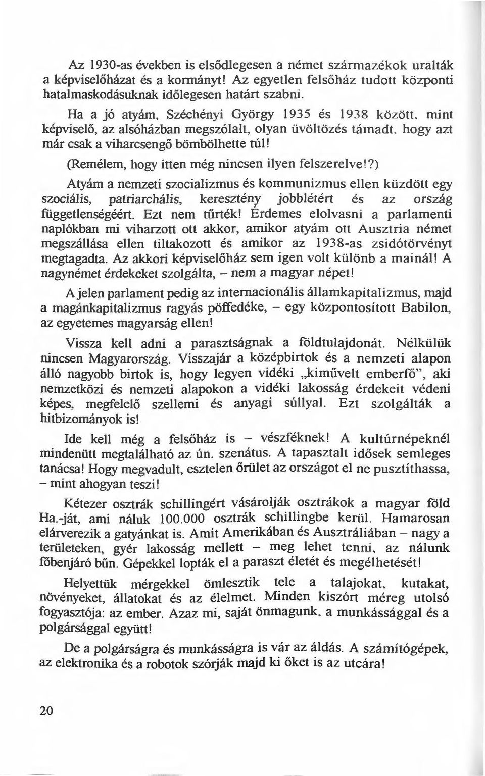 (Remélem, hogy itten még nincsen ilyen felszerelve'?) Atyám a nemzeti szocializmus és kommunizmus ellen küzdött egy szociális, patriarchális, keresztény jobblétért és az ország függetlenségéért.