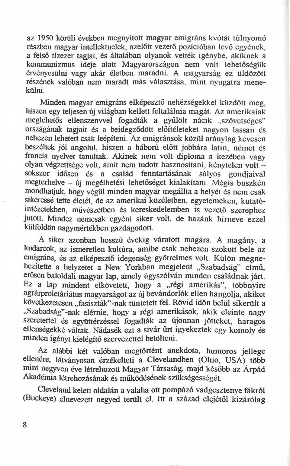 mint nyugatra menekülni. Minden magyar emigráns elképesztő nehézségekkel küzdött meg, hiszen egy teljesen új világban kellett feltalálnia magát.