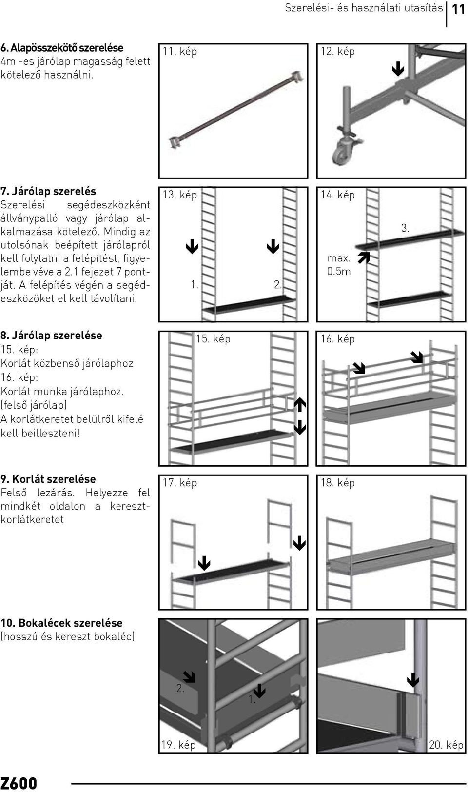 A felépítés végén a segédeszközöket el kell távolítani. 13. kép 14. kép ê ê 1. 2. ax. ì 0.5 3. 8. Járólap szerelése 15. kép: Korlát közbensõ járólaphoz 16. kép: Korlát unka járólaphoz.