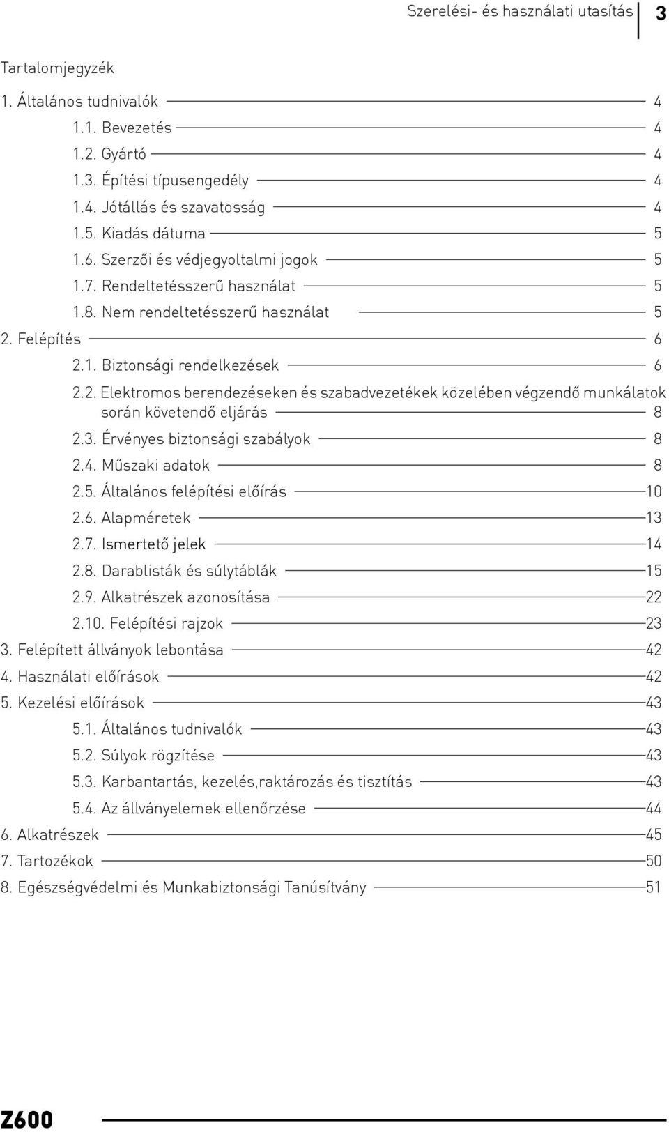 Felépítés 6 2.1. Biztonsági rendelkezések 6 2.2. Elektroos berendezéseken és szabadvezetékek közelében végzendõ unkálatok során követendõ eljárás 8 2.3. Érvényes biztonsági szabályok 8 2.4.