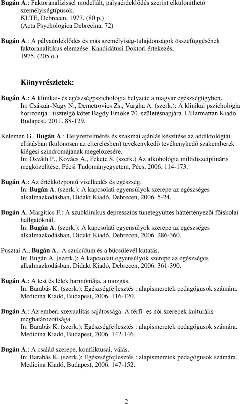 : A klinikai- és egészségpszichológia helyzete a magyar egészségügyben. In: Császár-Nagy N., Demetrovics Zs., Vargha A. (szerk.): A klinikai pszichológia horizontja : tisztelgő kötet Bagdy Emőke 70.