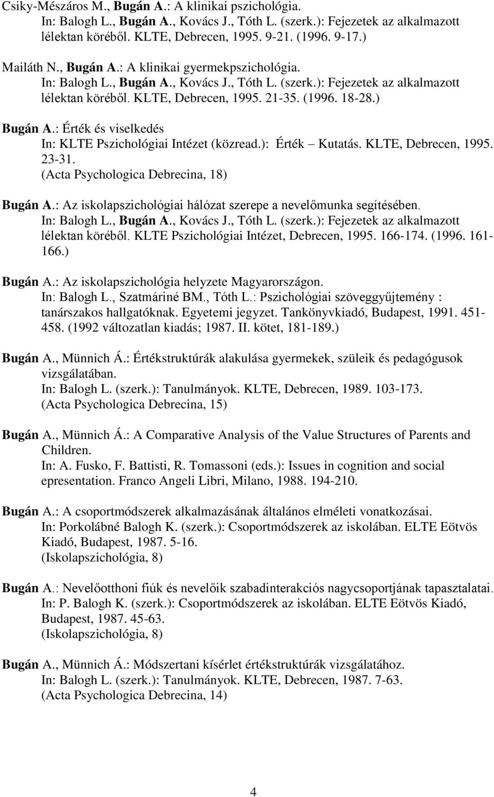 ) Bugán A.: Érték és viselkedés In: KLTE Pszichológiai Intézet (közread.): Érték Kutatás. KLTE, Debrecen, 1995. 23-31. (Acta Psychologica Debrecina, 18) Bugán A.