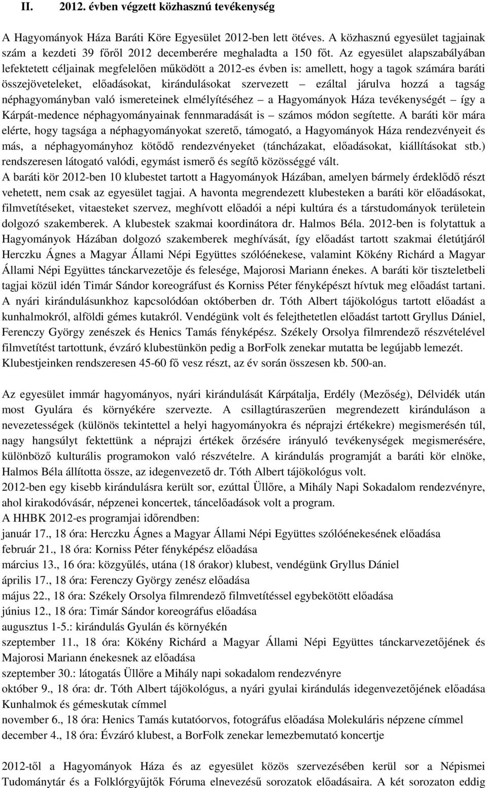 Az egyesület alapszabályában lefektetett céljainak megfelelıen mőködött a 2012-es évben is: amellett, hogy a tagok számára baráti összejöveteleket, elıadásokat, kirándulásokat szervezett ezáltal