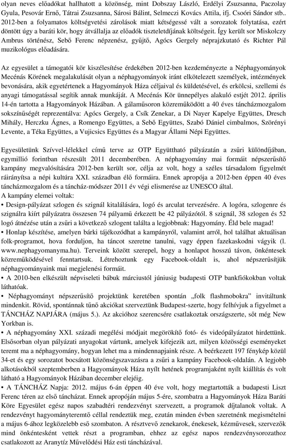 Így került sor Miskolczy Ambrus történész, Sebı Ferenc népzenész, győjtı, Agócs Gergely néprajzkutató és Richter Pál muzikológus elıadására.