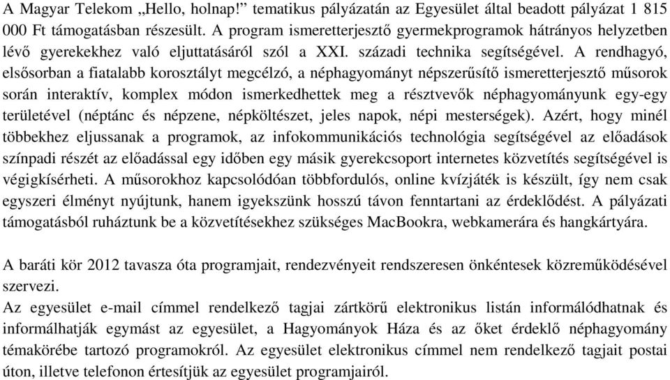 A rendhagyó, elsısorban a fiatalabb korosztályt megcélzó, a néphagyományt népszerősítı ismeretterjesztı mősorok során interaktív, komplex módon ismerkedhettek meg a résztvevık néphagyományunk egy-egy