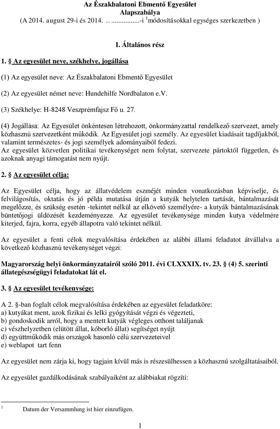 (4) Jogállása: Az Egyesület önkéntesen létrehozott, önkormányzattal rendelkező szervezet, amely közhasznú szervezetként működik. Az Egyesület jogi személy.