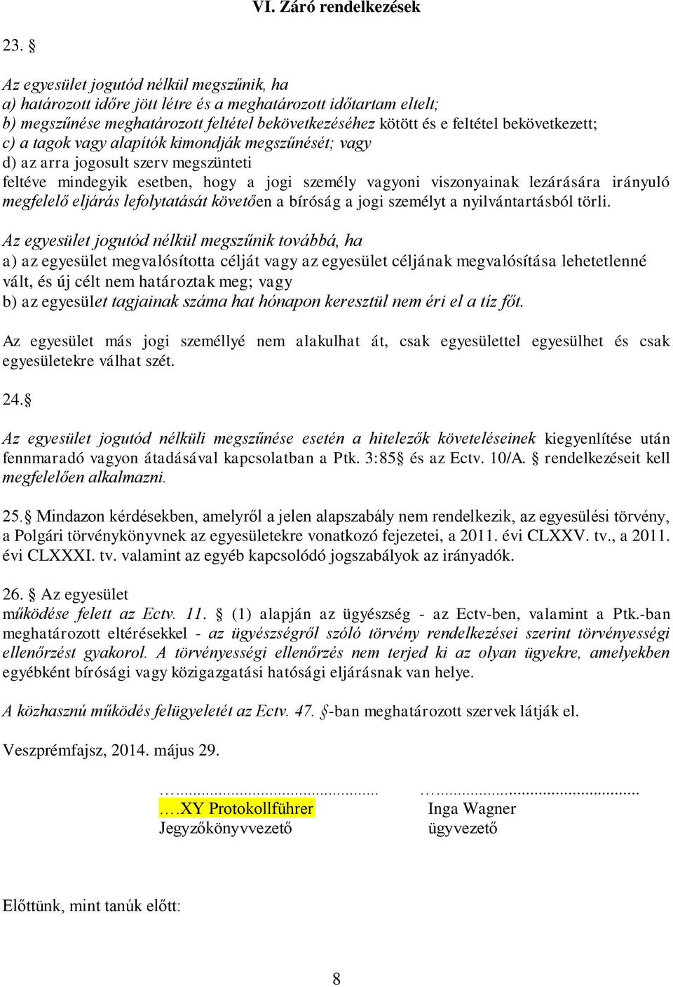 c) a tagok vagy alapítók kimondják megszűnését; vagy d) az arra jogosult szerv megszünteti feltéve mindegyik esetben, hogy a jogi személy vagyoni viszonyainak lezárására irányuló megfelelő eljárás