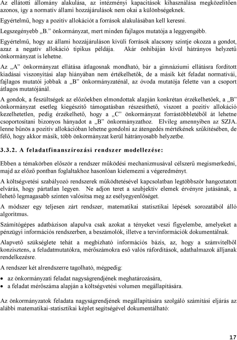 Egyértelmű, hogy az állami hozzájáruláson kívüli források alacsony szintje okozza a gondot, azaz a negatív allokáció tipikus példája. Akár önhibáján kívül hátrányos helyzetű önkormányzat is lehetne.