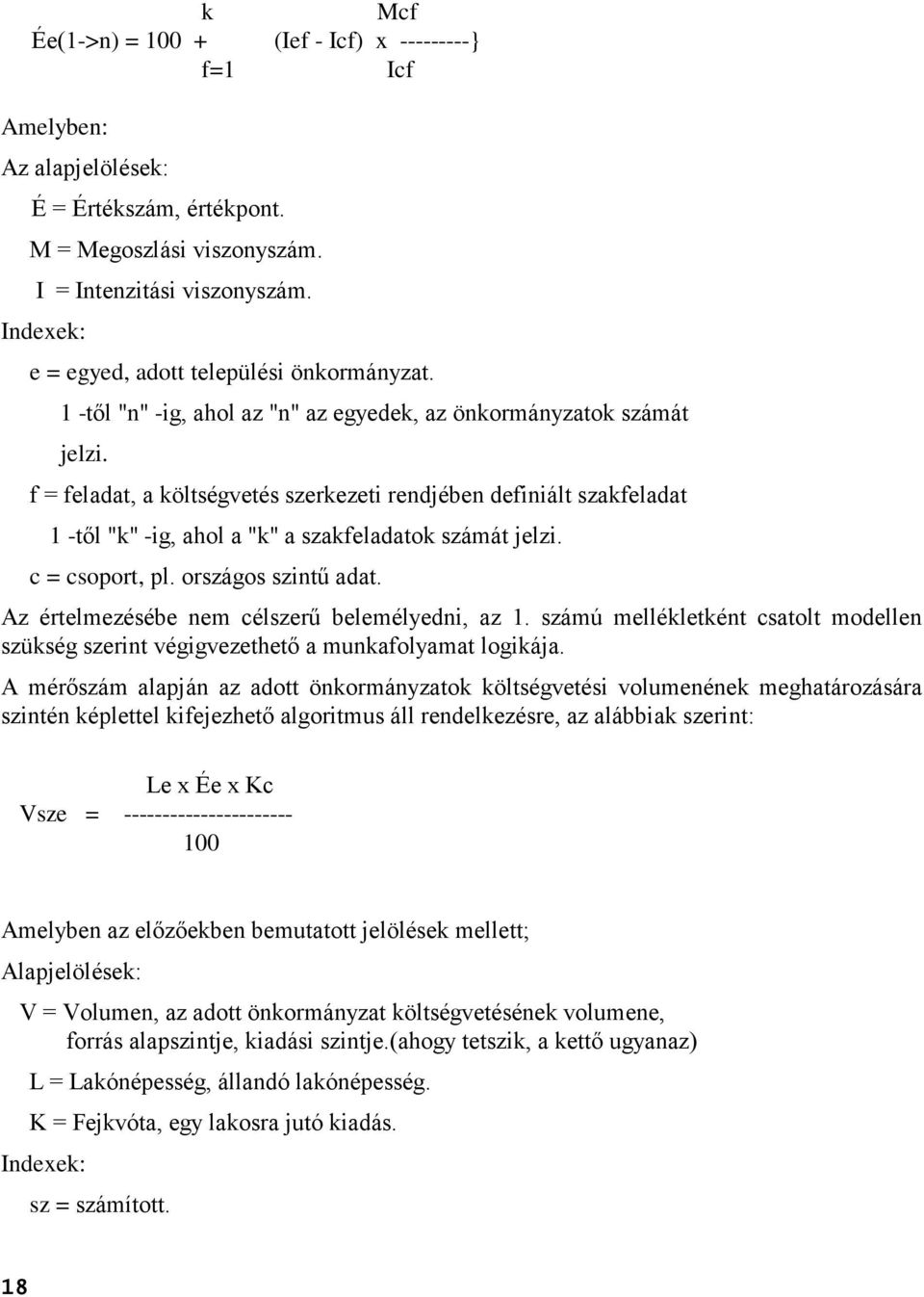 f = feladat, a költségvetés szerkezeti rendjében definiált szakfeladat 1 -től "k" -ig, ahol a "k" a szakfeladatok számát jelzi. c = csoport, pl. országos szintű adat.