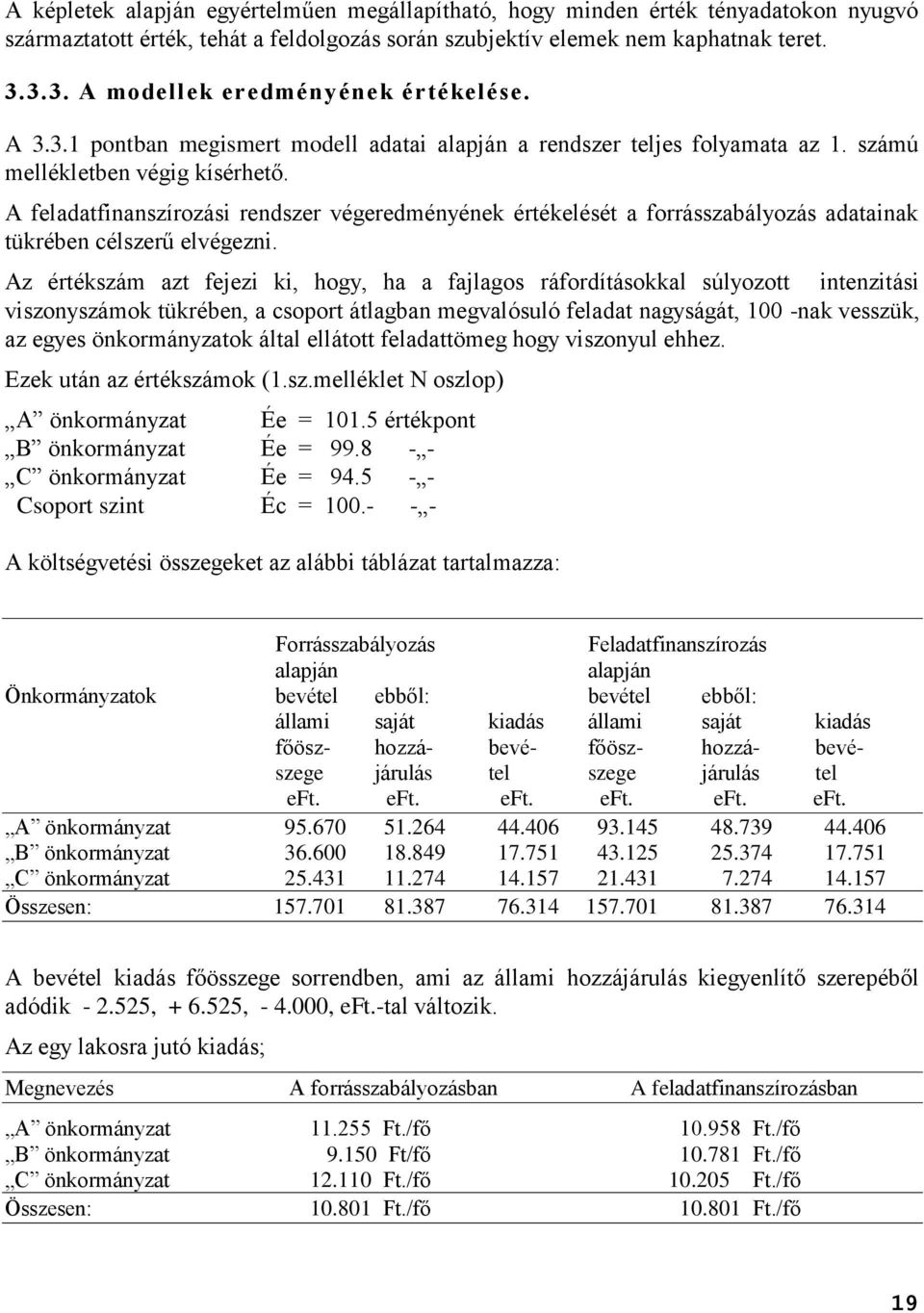 A feladatfinanszírozási rendszer végeredményének értékelését a forrásszabályozás adatainak tükrében célszerű elvégezni.