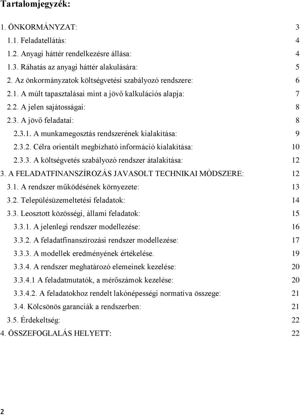 3.2. Célra orientált megbízható információ kialakítása: 10 2.3.3. A költségvetés szabályozó rendszer átalakítása: 12 3. A FELADATFINANSZÍROZÁS JAVASOLT TECHNIKAI MÓDSZERE: 12 3.1. A rendszer működésének környezete: 13 3.