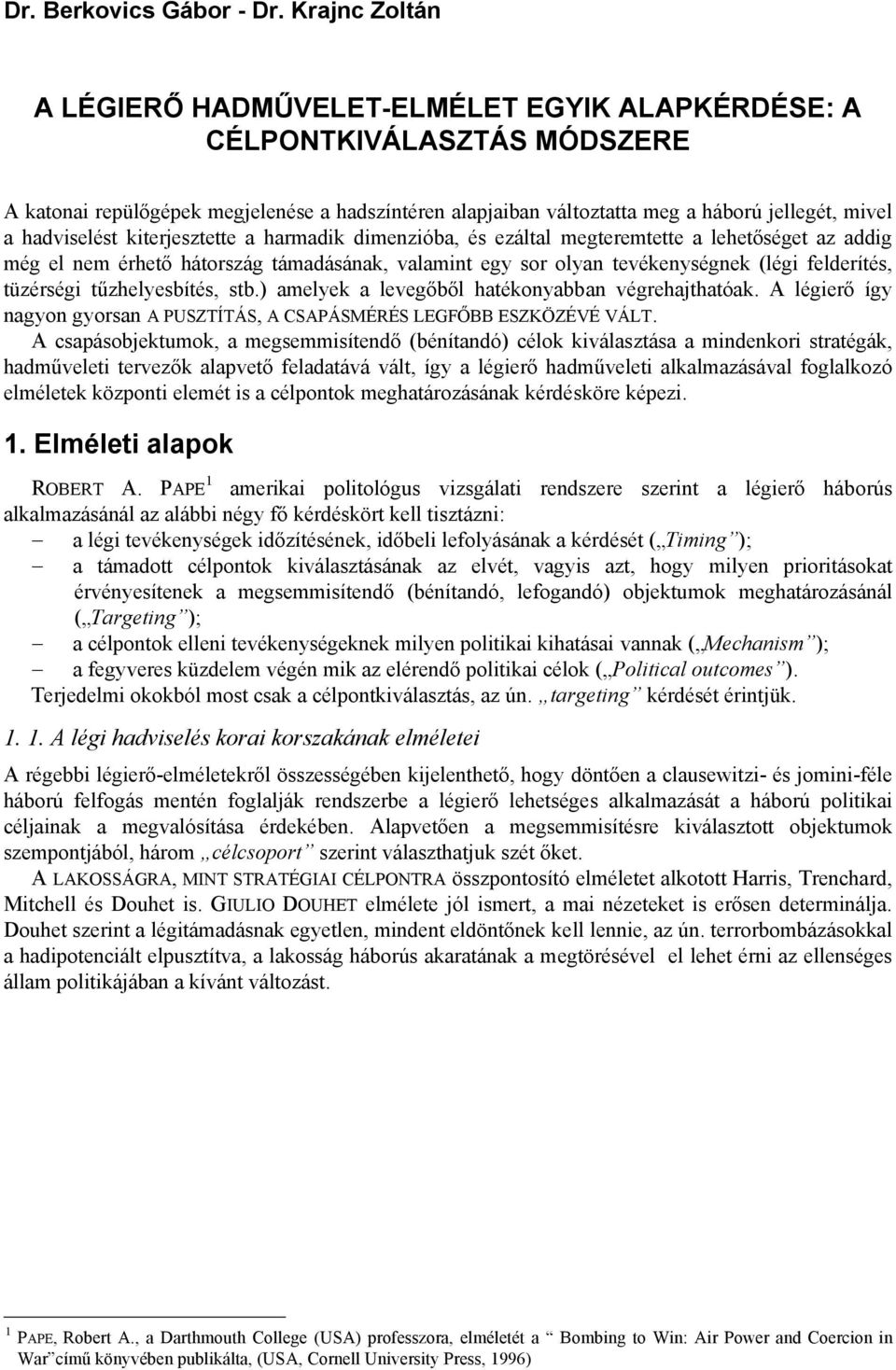 hadviselést kiterjesztette a harmadik dimenzióba, és ezáltal megteremtette a lehetőséget az addig még el nem érhető hátország támadásának, valamint egy sor olyan tevékenységnek (légi felderítés,