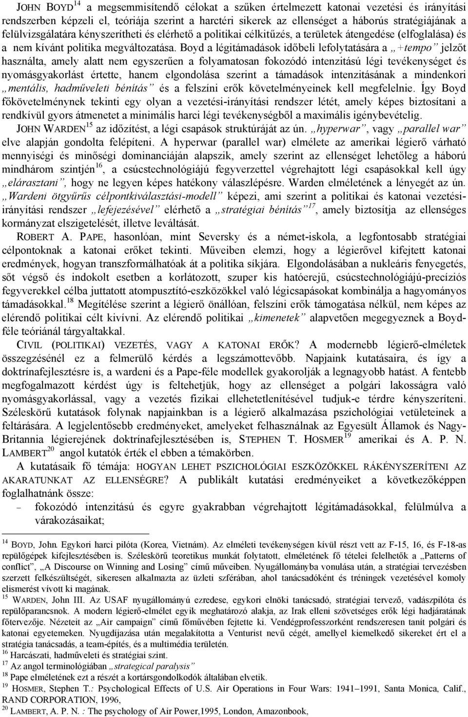 Boyd a légitámadások időbeli lefolytatására a +tempo jelzőt használta, amely alatt nem egyszerűen a folyamatosan fokozódó intenzitású légi tevékenységet és nyomásgyakorlást értette, hanem elgondolása